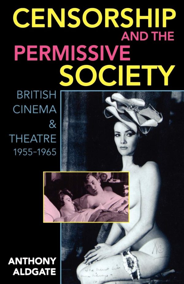 Censorship And The Permissive Society: British Cinema and Theatre, 1955-1965
