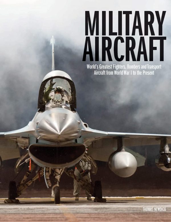 Military Aircraft: World's Greatest Fighters, Bombers and Transport Aircraft from World War I to the Present: World's Greatest Fighters, Bombers ... War I to the Present (The...