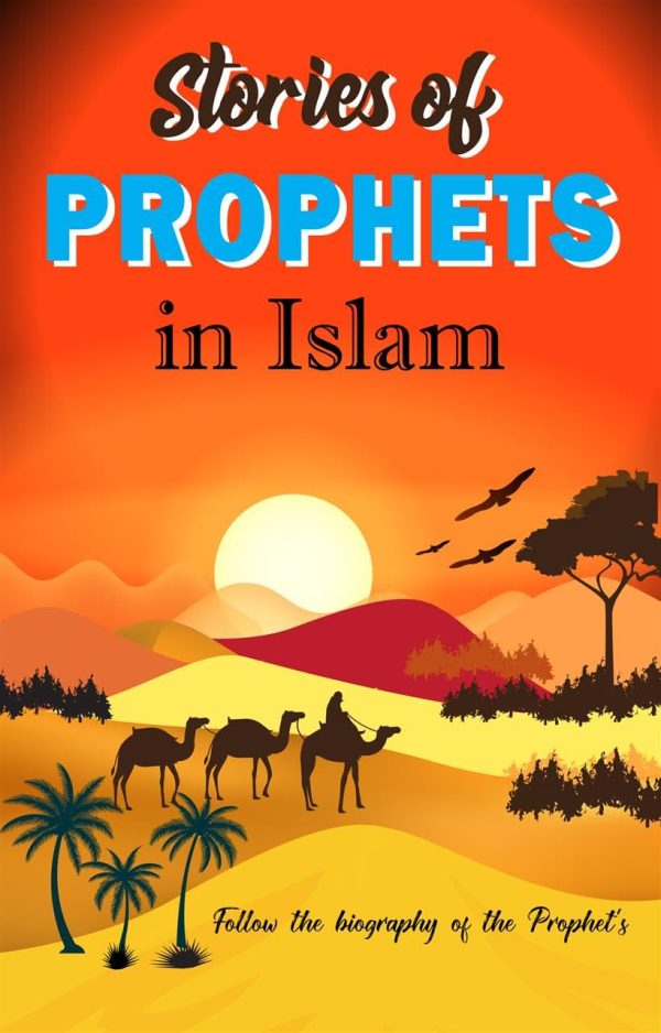 Stories of Prophets in islam : Follow the biography of the Prophet's (Stories of Prophets in islam Book- 1)