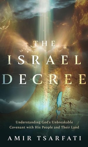 The Israel Decree: Understanding God's Unbreakable Covenant with His People and Their Land